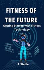 Fitness of the Future: Getting Started With Fitness Technology