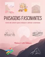 Paisagens fascinantes Livro de colorir para relaxar e aliviar o estresse Natureza surpreendente e paisagens ?nicas: Uma cole??o de belos e criativos projetos paisag?sticos para celebrar o mundo