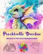 Prachtvolle Drachen Malbuch f?r Drachenliebhaber Kreative und mythologische Zeichnungen f?r jedes Alter: Eine Sammlung legend?rer Designs zur F?rderung von Kreativit?t und Entspannung