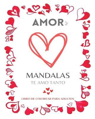 Mandalas de Amor: Libro para Colorear: Dibujos para Colorear de San Valentin para Adolescentes y Adultos: Romance, amor y palabras inspiradoras trenzadas con hermosos patrones - Mandala Printing Press - cover