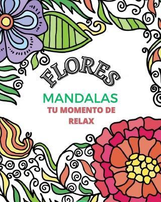 Flores Mandala: Un libro para colorear que relaja el cuerpo y la mente.: Tu momento de relax - Mandala Printing Press - cover