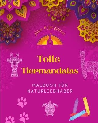 Tolle Tiermandalas Malbuch f?r Naturliebhaber Antistress- und Entspannungsmotive zur F?rderung der Kreativit?t: Eine Sammlung kraftvoller spiritueller Symbole, die das Leben der Tiere feiern - Art Editions,Nature - cover