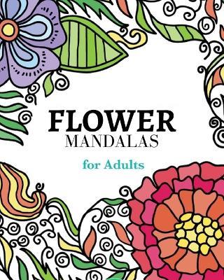 Flower Mandalas Coloring Book: A collection of carefully selected coloring pages for relaxation.: The most creative way to get rid of anxiety and stress. - Mandala Printing Press - cover