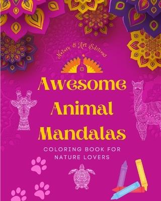 Awesome Animal Mandalas Coloring Book for Nature Lovers Anti-Stress and Relaxing Mandalas to Promote Creativity: A Collection of Powerful Spiritual Symbols Celebrating Animal Life - Art Editions,Nature - cover