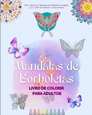 Mandalas de Borboletas Livro de colorir para adultos Imagens anti-stress e relaxantes para estimular a criatividade: Uma cole??o de imagens m?gicas para al?vio do estresse e relaxamento - Animart Publishing House - cover