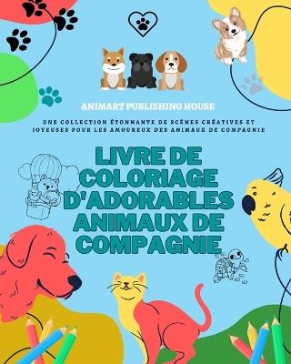 Livre de coloriage d'adorables animaux de compagnie Jolis dessins de chiots, chatons, lapins Cadeau pour enfants: Une collection ?tonnante de dessins cr?atifs pour les amoureux des animaux - Animart Publishing House - cover