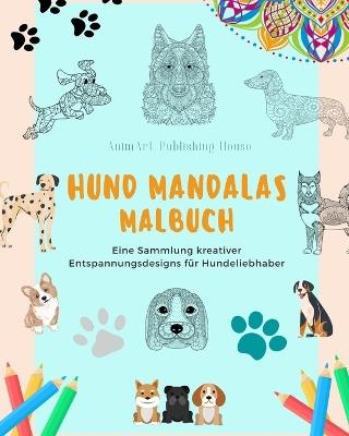 Hund Mandalas Malbuch f?r Hundeliebhaber Anti-Stress und entspannende Hundemandalas zur F?rderung der Kreativit?t: Eine Sammlung von kreativen Entspannungsdesigns f?r alle Altersgruppen - Animart Publishing House - cover