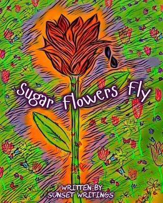 Sugar Flowers Fly - Sunset Writings - cover