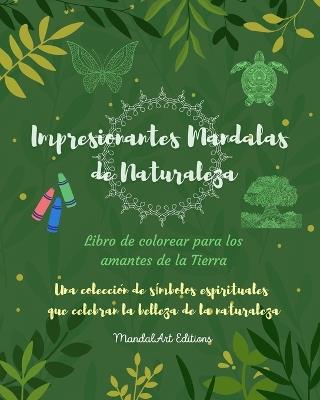 Impresionantes Mandalas de Naturaleza Libro de colorear para los amantes de la Tierra Arte relajante antiestr?s: Una colecci?n de s?mbolos espirituales que celebran la belleza de la naturaleza - Mandalart Editions - cover