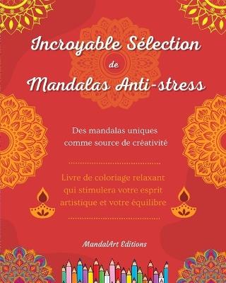 Incroyable s?lection de mandalas anti-stress Livre de coloriage d'auto-assistance Source de cr?ativit? et d?tente: Livre de coloriage qui stimulera votre esprit artistique et votre ?quilibre - Mandalart Editions - cover