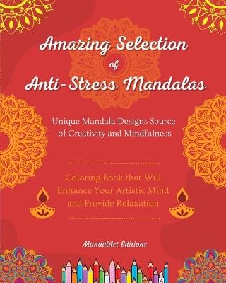 Amazing Selection of Anti-Stress Mandalas Self-Help Coloring Book Unique Mandala Designs Source of Creativity: Great Coloring Book that Will Enhance Your Artistic Mind and Provide Relaxation - Mandalart Editions - cover