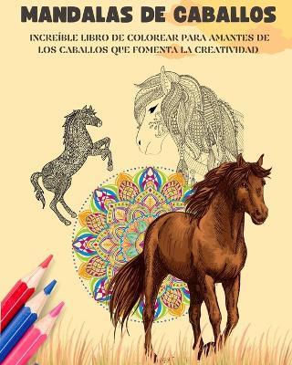 Mandalas de caballos Libro para colorear Mandalas ecuestres antiestr?s y relajantes para fomentar la creatividad: Incre?ble libro para amantes de los caballos que desarrolla la imaginaci?n - Animart Publishing House - cover