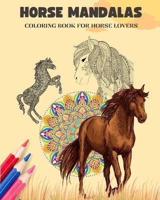 Horse Mandalas Coloring Book for Horse Lovers Equestrian Anti-Stress and Relaxing Mandalas to Promote Creativity: Amazing Book to Enhance Your Artistic Mind and Provide Hours of Relaxation - Animart Publishing House - cover