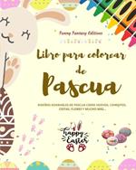 Libro para colorear de Pascua Conejitos y huevos de Pascua divertidos Regalo perfecto para ni?os y adolescentes: Dise?os adorables de Pascua como huevos, conejitos, cestas, flores y mucho m?s