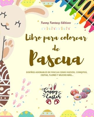 Libro para colorear de Pascua Conejitos y huevos de Pascua divertidos Regalo perfecto para ni?os y adolescentes: Dise?os adorables de Pascua como huevos, conejitos, cestas, flores y mucho m?s - Funny Fantasy Editions - cover