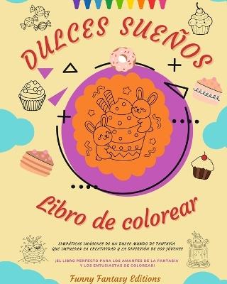 Dulces Sue?os: Libro de colorear Adorables dise?os de deliciosos dulces, helados, pasteles Regalo perfecto: Simp?ticas im?genes de un dulce mundo de fantas?a que impulsan la creatividad - Funny Fantasy Editions - cover