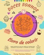 Doces Sonhos: Livro de colorir Desenhos ador?veis de deliciosos doces, sorvetes, bolos Presente perfeito: Lindas imagens de um doce mundo de fantasia que estimulam a criatividade