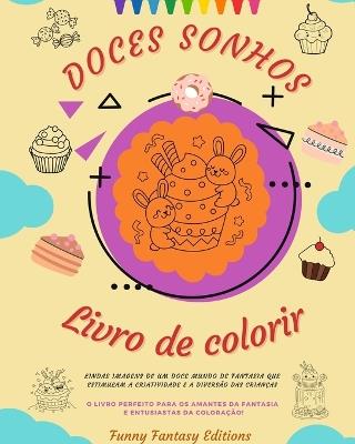 Doces Sonhos: Livro de colorir Desenhos ador?veis de deliciosos doces, sorvetes, bolos Presente perfeito: Lindas imagens de um doce mundo de fantasia que estimulam a criatividade - Funny Fantasy Editions - cover