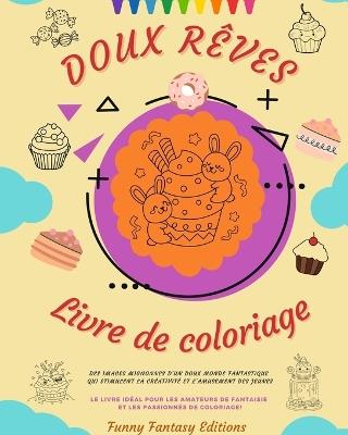 Doux R?ves: Livre de coloriage Adorables dessins de d?licieux bonbons, glaces, g?teaux Cadeau id?al: Des images mignonnes d'un doux monde fantastique qui stimulent la cr?ativit? - Funny Fantasy Editions - cover