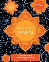 Arteterapia: Mandalas: Formas Que Representam Harmonia Do Cosmos e a Energia Divina: Para colorir e relaxar - The Art of Self-Therapy Ed - cover