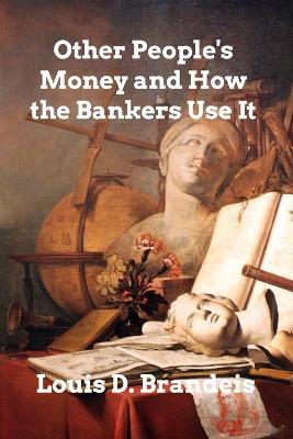 Other People's Money and How The Bankers Use It - Louis D Brandeis - cover