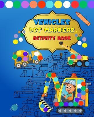 Dot Markers Activity Book Vehicles: A Dot Art Coloring Book For Kids Ages 2-4: Gift For Kids Ages 1-5 - Jolly Bern - cover