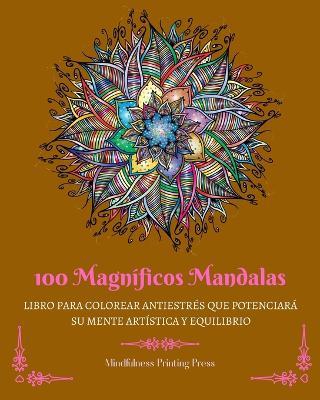 100 Magn?ficos Mandalas: Libro para colorear antiestr?s que potenciar? su mente art?stica y equilibrio - Mindfulness Printing Press - cover