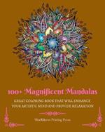 100+ Magnificent Mandalas: Great Coloring Book that Will Enhance Your Artistic Mind and Provide Relaxation