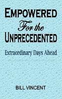 Empowered For the Unprecedented: Extraordinary Days Ahead - Bill Vincent - cover