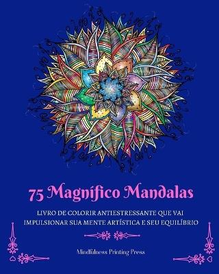 75 Magn?fico Mandalas: Livro de colorir antiestressante que vai impulsionar sua mente art?stica - Mindfulness Printing Press - cover