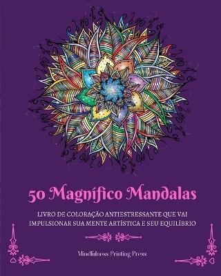 50 Magn?fico Mandalas: Livro de colora??o antiestressante que vai impulsionar sua mente art?stica - Mindfulness Printing Press - cover