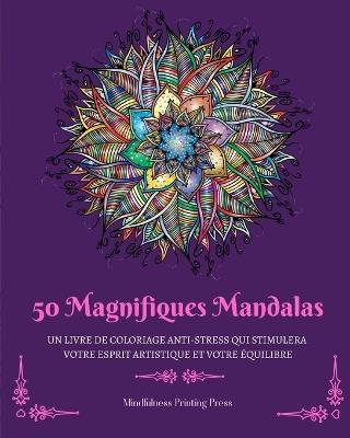 50 Magnifiques Mandalas: Livre de coloriage anti-stress qui stimulera votre esprit artistique - Mindfulness Printing Press - cover