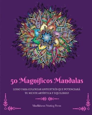 50 Magn?ficos Mandalas: Libro para colorear antiestr?s que potenciar? tu mente art?stica y equilibrio - Mindfulness Printing Press - cover