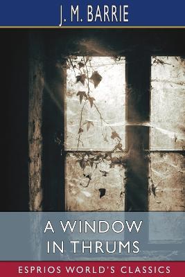 A Window in Thrums (Esprios Classics) - James Matthew Barrie - cover