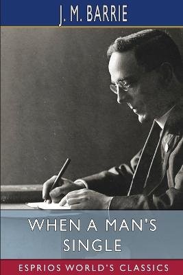 When a Man's Single (Esprios Classics): A Tale of Literary Life - James Matthew Barrie - cover