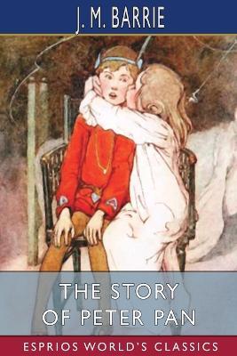 The Story of Peter Pan (Esprios Classics): Retold From the Fairy Play by Sir James Barrie - James Matthew Barrie - cover