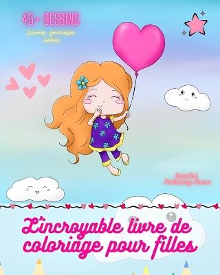 L'incroyable livre de coloriage pour filles Plus de 45 pages d'images pr?f?r?es des filles Cadeau id?al: Pages ? colorier de licornes, princesses, animaux de compagnie, sir?nes... - Animart Publishing House - cover