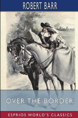 Over the Border (Esprios Classics): A Romance - Robert Barr - cover