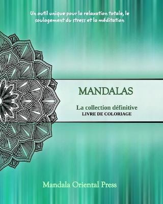 Mandalas - La collection d?finitive Livre de coloriage pour enfants et adultes Plus de 45 dessins uniques: Heures de relaxation, de soulagement du stress et de distraction Cadeau id?al - Mandala Oriental Press - cover