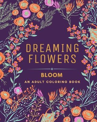 Dreaming Flowers BLOOM An Adult Coloring Book for Women: Over 50 Prints of Beautiful Relaxing Flowers and Nature Coloring Book - Jolly Bern - cover