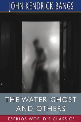 The Water Ghost and Others (Esprios Classics) - John Kendrick Bangs - cover