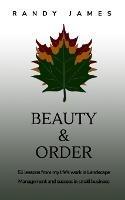 Beauty and Order: 51 lessons from my work in Landscape Management and success in small business - Randy James - cover