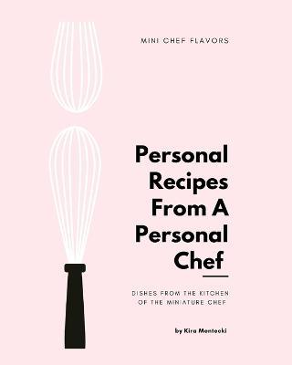 Personal Recipies From a Personal Chef: Dishes From the Kitchen of The Miniature Chef - Kira Mentecki - cover