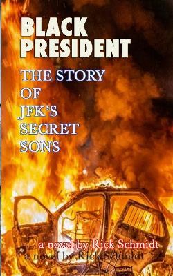 BLACK PRESIDENT--The Story of JFK's Secret Sons - Rick Schmidt - cover