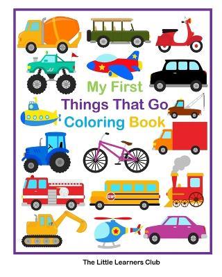 My First Things That Go Coloring Book - 45 Simple Coloring Pages for Toddlers - The Little Learners Club - cover