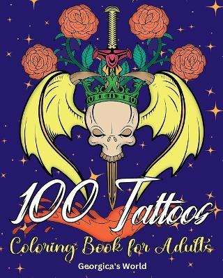 100 Tattoos Coloring Book for Adults: Beautiful Designs to Have Fun while You Relax and Relieve Stress - Yunaizar88 - cover