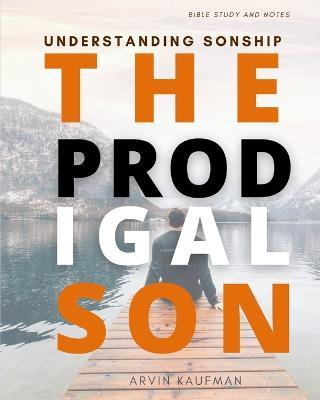 The Prodgial Son: Understanding Sonship - Arvin Kaufman - cover