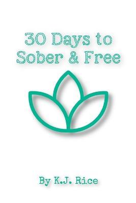 30 Days to Sober and Free: Daily Self Help In Sobriety - Kj Rice - cover