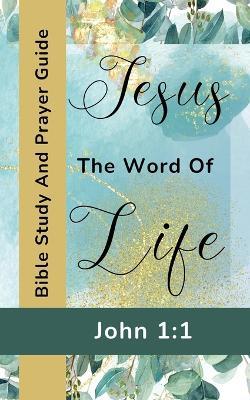 Jesus The Word Of Life - John 1: 1 - Bible Study And Prayer Guide - Yefet Yoktan - cover