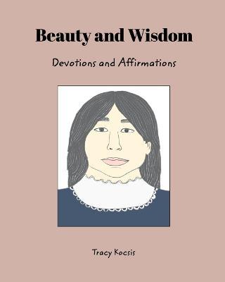 Beauty and Wisdom: Devotions and Affirmations - Tracy Kocsis - cover